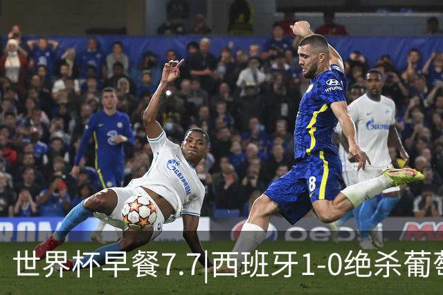 世界杯早餐7.7|西班牙1-0绝杀葡萄牙 中国男篮世预赛大胜中国台北
